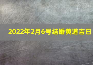 2022年2月6号结婚黄道吉日