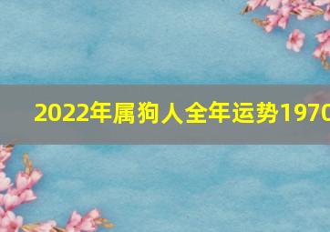 2022年属狗人全年运势1970