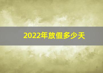 2022年放假多少天