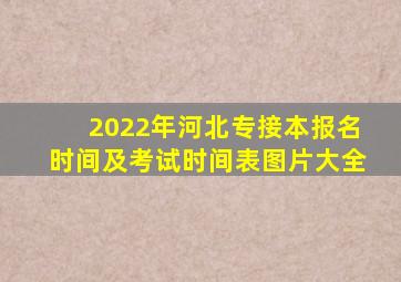 2022年河北专接本报名时间及考试时间表图片大全