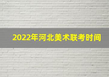 2022年河北美术联考时间