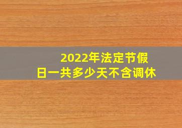 2022年法定节假日一共多少天不含调休