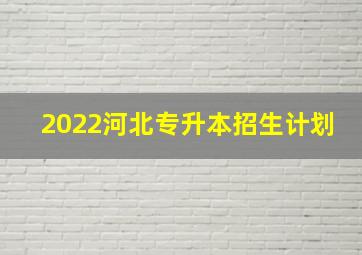 2022河北专升本招生计划