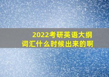 2022考研英语大纲词汇什么时候出来的啊