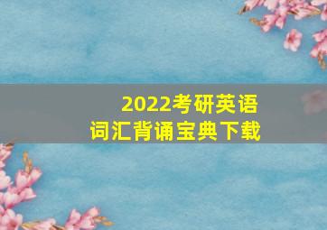 2022考研英语词汇背诵宝典下载