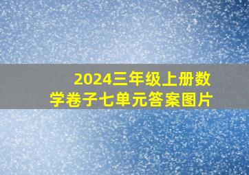 2024三年级上册数学卷子七单元答案图片