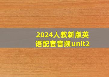 2024人教新版英语配套音频unit2