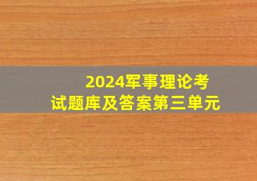 2024军事理论考试题库及答案第三单元