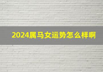 2024属马女运势怎么样啊