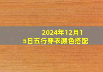 2024年12月15日五行穿衣颜色搭配