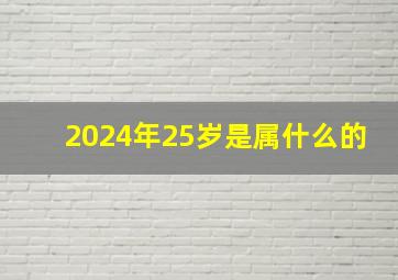 2024年25岁是属什么的