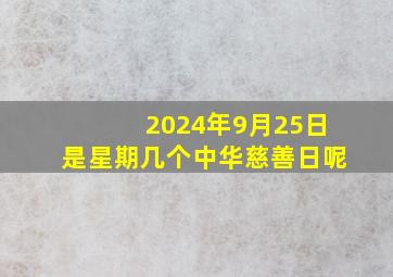 2024年9月25日是星期几个中华慈善日呢