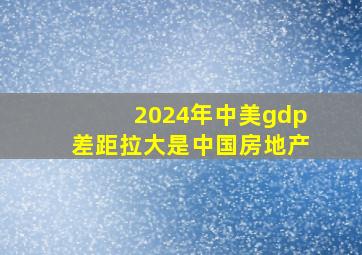 2024年中美gdp差距拉大是中国房地产