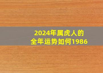 2024年属虎人的全年运势如何1986