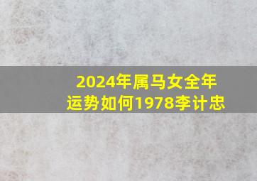 2024年属马女全年运势如何1978李计忠