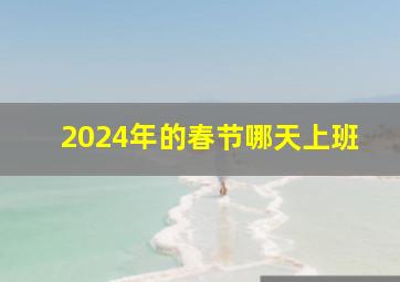 2024年的春节哪天上班