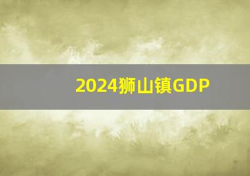 2024狮山镇GDP