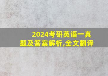 2024考研英语一真题及答案解析,全文翻译