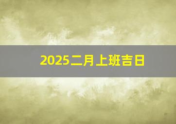 2025二月上班吉日