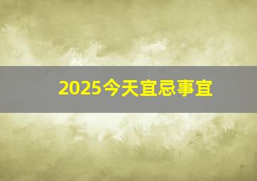 2025今天宜忌事宜