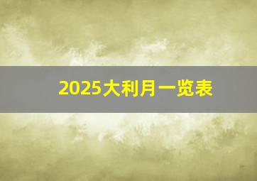 2025大利月一览表