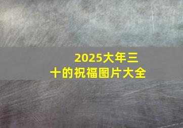 2025大年三十的祝福图片大全