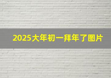 2025大年初一拜年了图片