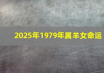 2025年1979年属羊女命运