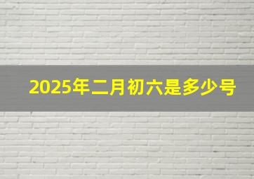 2025年二月初六是多少号