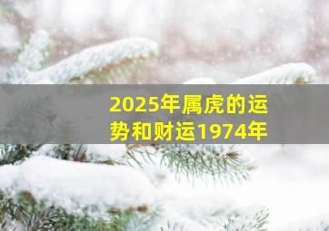 2025年属虎的运势和财运1974年