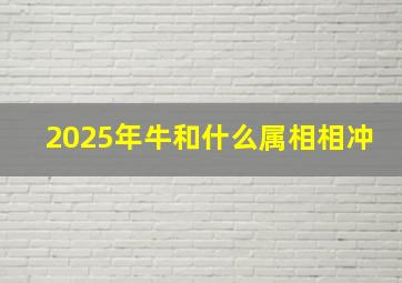 2025年牛和什么属相相冲