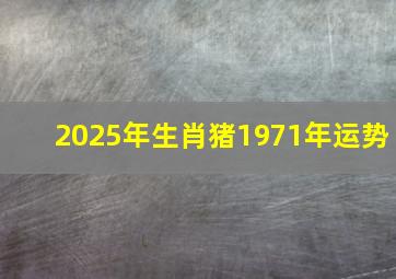 2025年生肖猪1971年运势