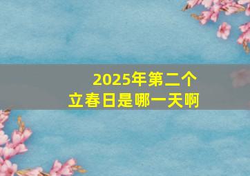 2025年第二个立春日是哪一天啊