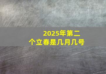 2025年第二个立春是几月几号