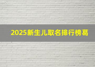 2025新生儿取名排行榜葛