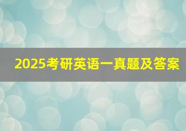 2025考研英语一真题及答案