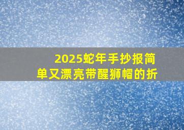 2025蛇年手抄报简单又漂亮带醒狮帽的折