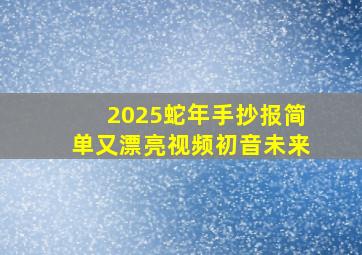 2025蛇年手抄报简单又漂亮视频初音未来