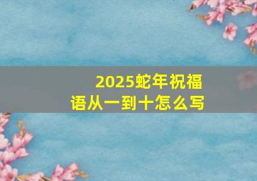 2025蛇年祝福语从一到十怎么写