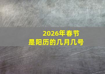 2026年春节是阳历的几月几号