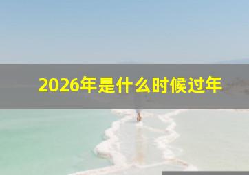 2026年是什么时候过年