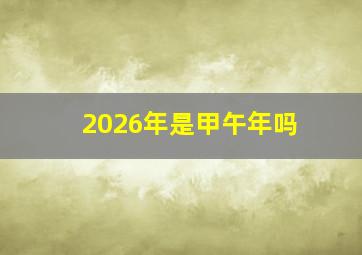 2026年是甲午年吗