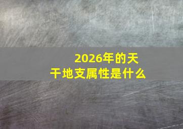 2026年的天干地支属性是什么