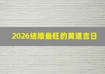 2026结婚最旺的黄道吉日