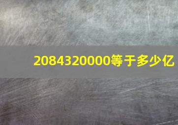 2084320000等于多少亿