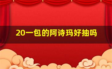 20一包的阿诗玛好抽吗