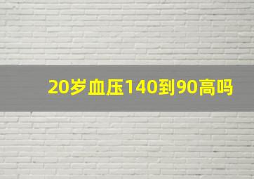 20岁血压140到90高吗