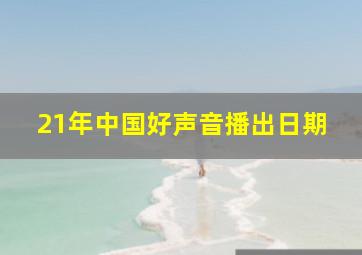 21年中国好声音播出日期