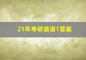 21年考研英语1答案