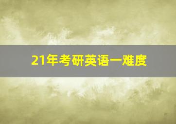 21年考研英语一难度